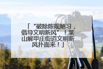 “破除陈规陋习，倡导文明新风”！莱山解甲庄街道文明新风扑面来！