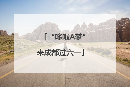 “哆啦A梦”来成都过六一