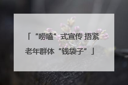 “唠嗑”式宣传 捂紧老年群体“钱袋子”