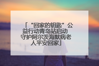 “回家的钥匙”公益行动青岛站启动 守护阿尔茨海默病老人平安回家