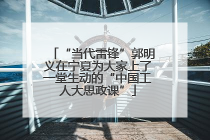 “当代雷锋”郭明义在宁夏为大家上了一堂生动的“中国工人大思政课”