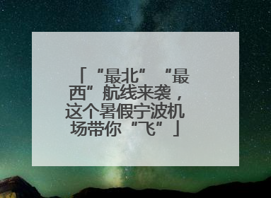 “最北”“最西”航线来袭，这个暑假宁波机场带你“飞”