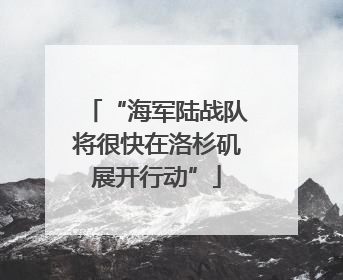 “海军陆战队将很快在洛杉矶展开行动”