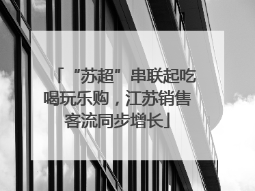 “苏超”串联起吃喝玩乐购，江苏销售客流同步增长