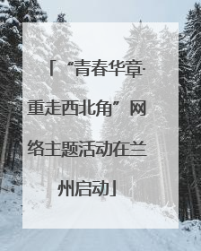 “青春华章·重走西北角”网络主题活动在兰州启动