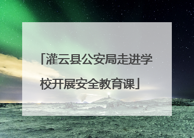 灌云县公安局走进学校开展安全教育课