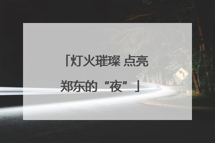 灯火璀璨 点亮郑东的“夜”