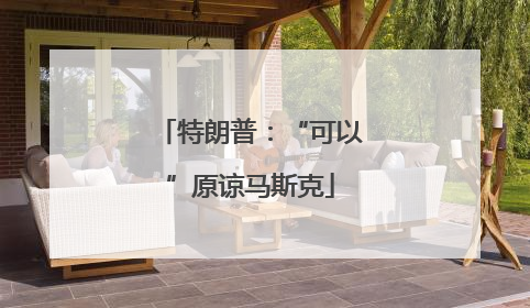 特朗普：“可以”原谅马斯克