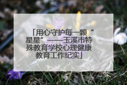 用心守护每一颗“星星”——玉溪市特殊教育学校心理健康教育工作纪实