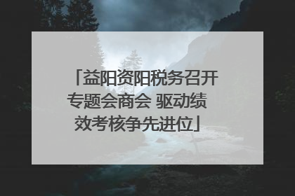 益阳资阳税务召开专题会商会 驱动绩效考核争先进位