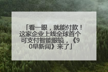 看一眼，就能付款！这家企业上线全球首个可支付智能眼镜，《90早新闻》来了