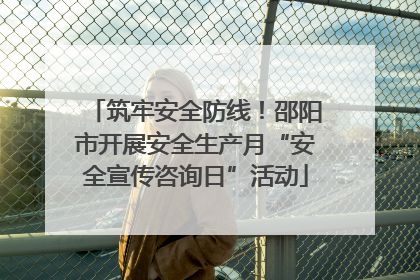 筑牢安全防线！邵阳市开展安全生产月“安全宣传咨询日”活动