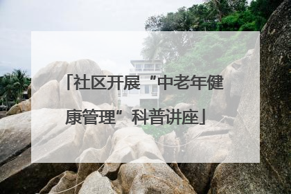 社区开展“中老年健康管理”科普讲座