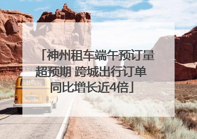 神州租车端午预订量超预期 跨城出行订单同比增长近4倍