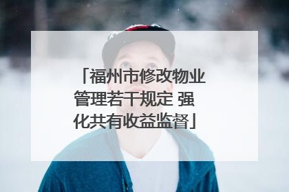 福州市修改物业管理若干规定 强化共有收益监督