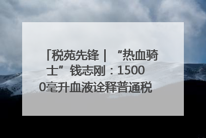 税苑先锋｜“热血骑士”钱志刚：15000毫升血液诠释普通税官的非凡承诺