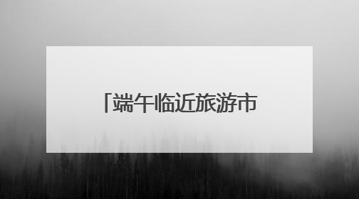 端午临近旅游市场升温：入境游持续火爆 深度体验游受青睐