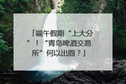 端午假期“上大分”！“青岛啤酒交易所”何以出圈？
