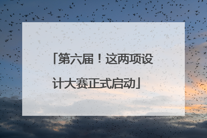 第六届！这两项设计大赛正式启动