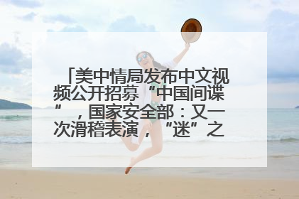 美中情局发布中文视频公开招募“中国间谍”，国家安全部：又一次滑稽表演，“迷”之操作沦为国际笑柄