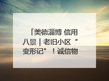 美德淄博 信用八景｜老旧小区“变形记”！诚信物业焐热居民心窝