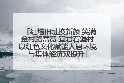 红墙旧址换新颜 笑满金村路富宽 宜君石堡村以红色文化赋能人居环境与集体经济双提升