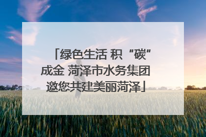 绿色生活 积“碳”成金 菏泽市水务集团邀您共建美丽菏泽