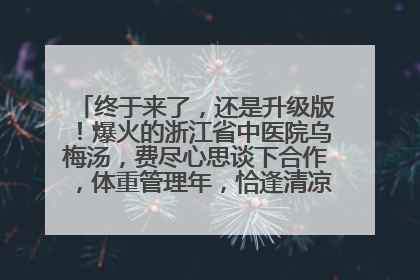 终于来了，还是升级版！爆火的浙江省中医院乌梅汤，费尽心思谈下合作，体重管理年，恰逢清凉解暑时，冲！