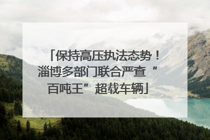 保持高压执法态势！淄博多部门联合严查“百吨王”超载车辆