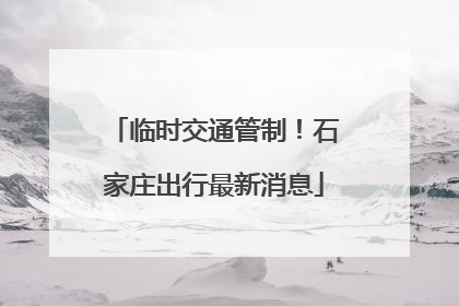 临时交通管制！石家庄出行最新消息