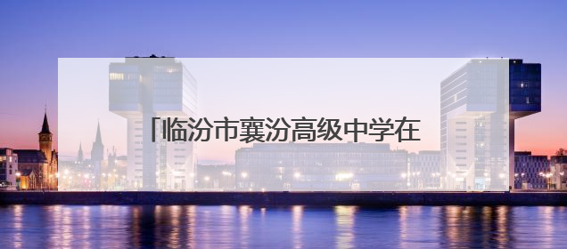 临汾市襄汾高级中学在2025年全县中小学生合唱比赛中斩获佳绩