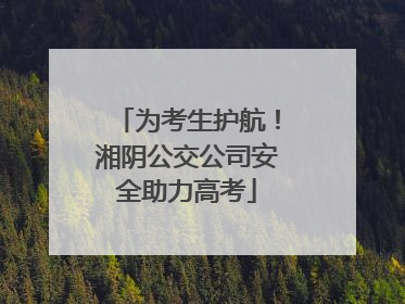 为考生护航！湘阴公交公司安全助力高考