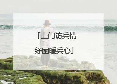 上门访兵情 纾困暖兵心