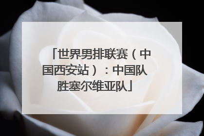世界男排联赛（中国西安站）：中国队胜塞尔维亚队
