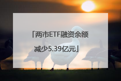 两市ETF融资余额减少5.39亿元