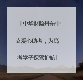 中华财险丹东中支爱心助考，为高考学子保驾护航