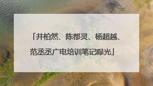 井柏然、陈都灵、杨超越、范丞丞广电培训笔记曝光