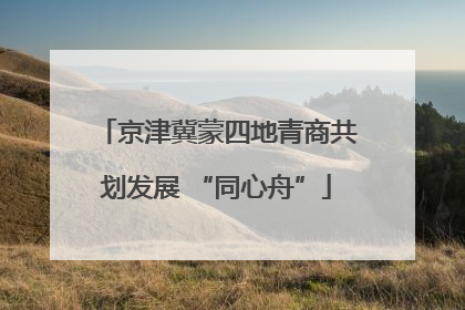 京津冀蒙四地青商共划发展 “同心舟”