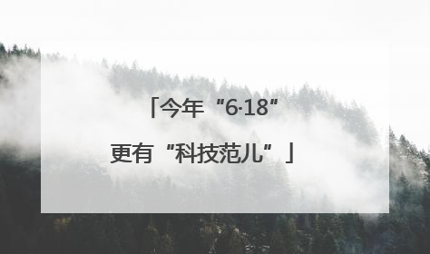 今年“6·18”更有“科技范儿”