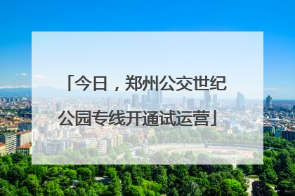 今日，郑州公交世纪公园专线开通试运营
