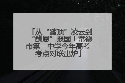 从“踏顶”凌云到“酬恩”报国！常德市第一中学今年高考考点对联出炉