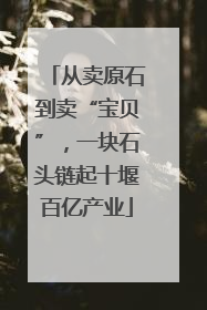 从卖原石到卖“宝贝”，一块石头链起十堰百亿产业