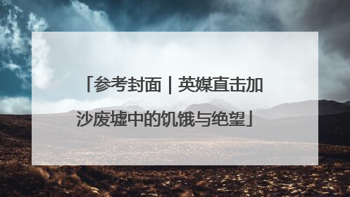 参考封面｜英媒直击加沙废墟中的饥饿与绝望