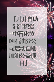 升升自助 涓涓积爱 中石化黄冈石油分公司启动自助加油公益项目