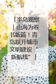 半岛观察｜山海为卷书新篇！青岛跃升城市文明建设“新航线”