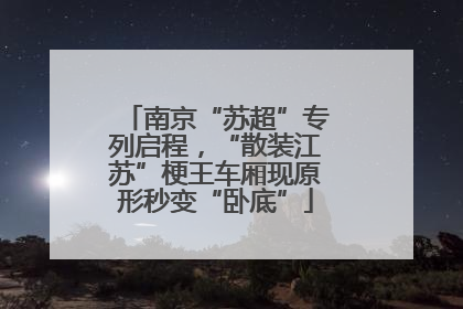 南京“苏超”专列启程，“散装江苏”梗王车厢现原形秒变“卧底”