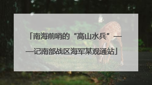 南海前哨的“高山水兵”——记南部战区海军某观通站