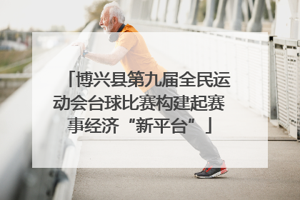 博兴县第九届全民运动会台球比赛构建起赛事经济“新平台”