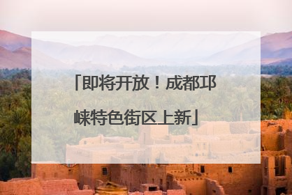 即将开放！成都邛崃特色街区上新