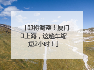 即将调整！厦门⇌上海，这趟车缩短2小时！